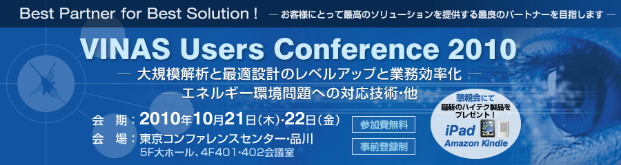 VINAS Users Conference 2010 - 大規模解析と最適設計のレベルアップと業務効率化 - Best Partner for Best Solution! お客様にとって最高のソリューションを提供する最良のパートナーを目指します -