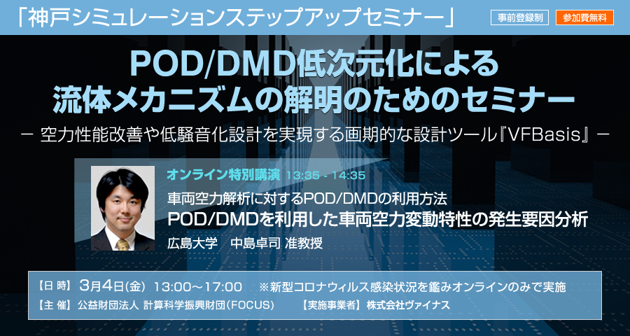 神戸シミュレーションステップアップセミナー「POD/DMD低次元化による流体メカニズムの解明のためのセミナー」～空力性能改善や低騒音化設計を実現する画期的な設計ツール『VFBasis』～