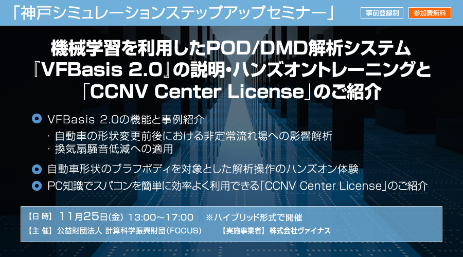 神戸シミュレーションステップアップセミナー「機械学習を利用したPOD/DMD解析システム『VFBasis 2.0』の説明・ハンズオントレーニングとCCNV Center Licenseのご紹介」